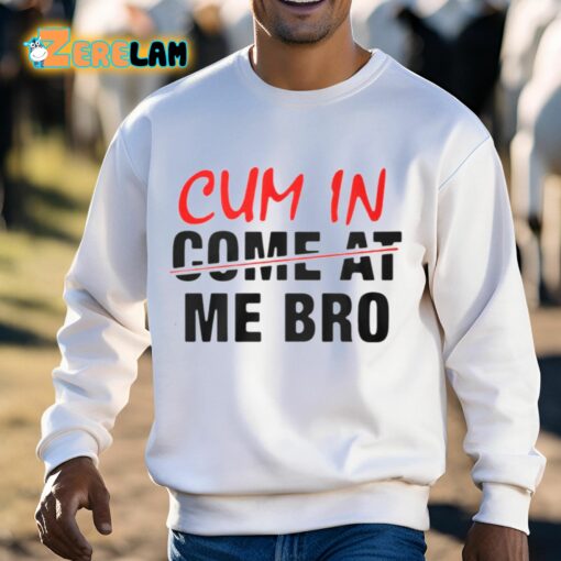 Cum In Come At Me Bro Shirt