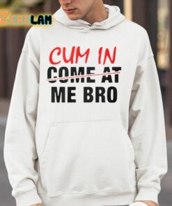 Cum In Come At Me Bro Shirt 4 1
