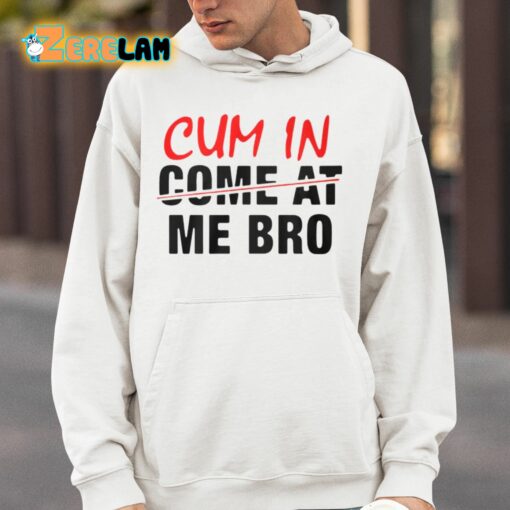 Cum In Come At Me Bro Shirt