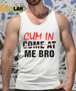 Cum In Come At Me Bro Shirt 5 1