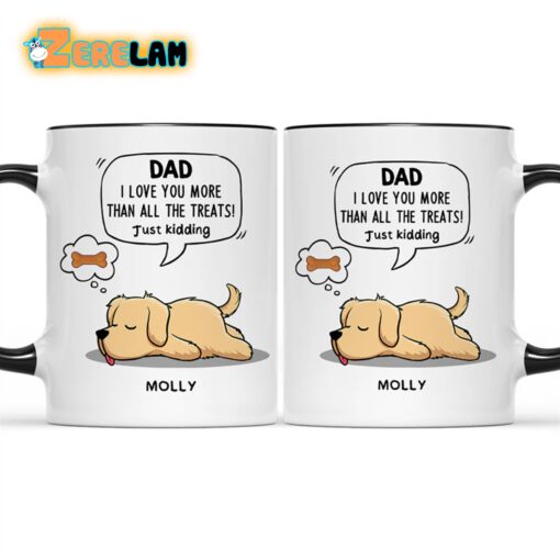 Dad I Love You More Than All The Treats Just Kidding Dog Mug Father Day