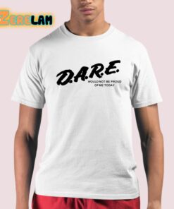 Dare Would Not Be Proud Of Me Today Shirt