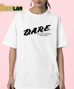 Dare Would Not Be Proud Of Me Today Shirt 23 1