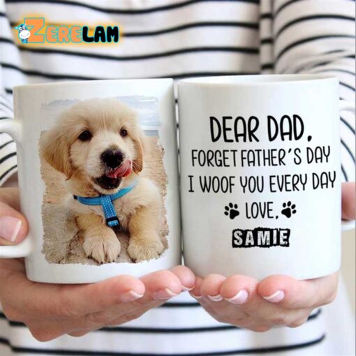 Dear Dad Forget Father’s Day I Woof You Every Day Love Mug