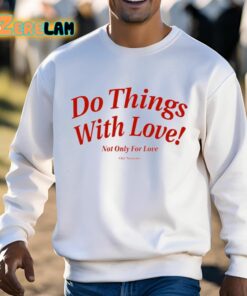 Do Things With Love Not Only For Love Shirt 3 1