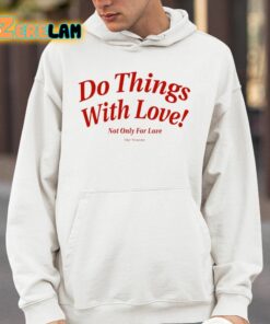 Do Things With Love Not Only For Love Shirt 4 1