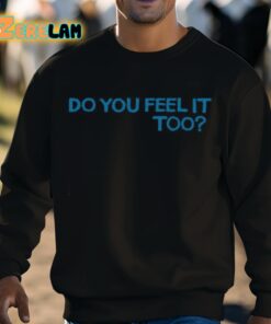 Do You Feel It Too Shirt 3 1