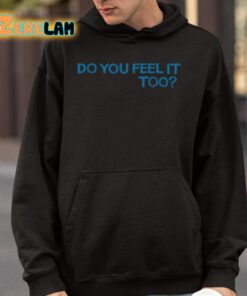 Do You Feel It Too Shirt 4 1