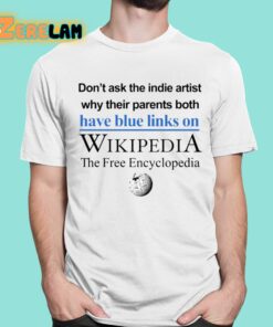 Dont Ask The Indie Artist Why Their Parents Both Have Blue Links On Wikipedia The Free Encyclopedia Shirt 1 1