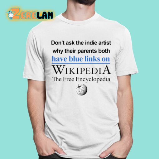 Don’t Ask The Indie Artist Why Their Parents Both Have Blue Links On Wikipedia The Free Encyclopedia Shirt
