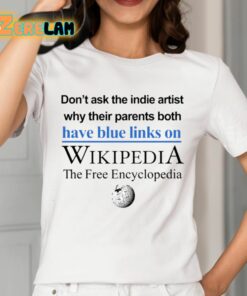 Dont Ask The Indie Artist Why Their Parents Both Have Blue Links On Wikipedia The Free Encyclopedia Shirt 2 1