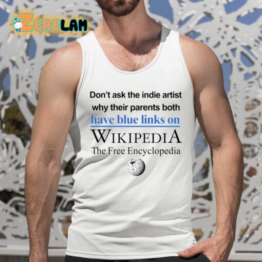 Don’t Ask The Indie Artist Why Their Parents Both Have Blue Links On Wikipedia The Free Encyclopedia Shirt