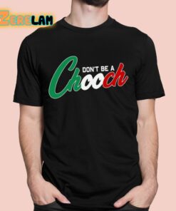 Dont Be A Chooch Shirt 1 1