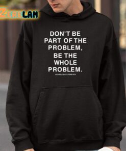 Dont Be Part Of The Problem Be The Whole Problem Assholes Live Forever Shirt 4 1