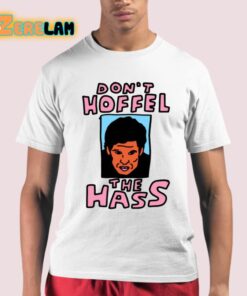 Don’t Hoffel The Hass Shirt