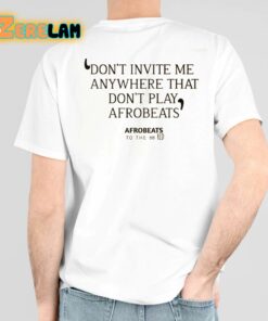 Don’t Invite Me Anywhere That Don’t Play Afrobeats Shirt