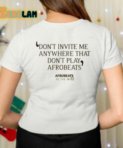 Dont Invite Me Anywhere That Dont Play Afrobeats Shirt 7 1