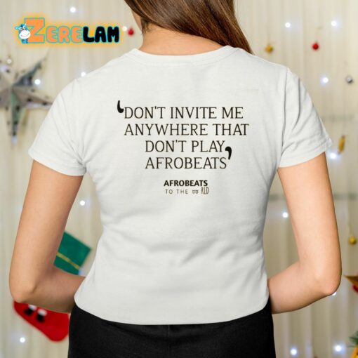 Don’t Invite Me Anywhere That Don’t Play Afrobeats Shirt