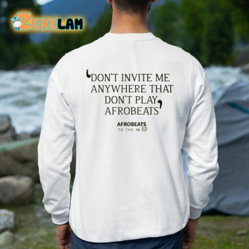 Don’t Invite Me Anywhere That Don’t Play Afrobeats Shirt