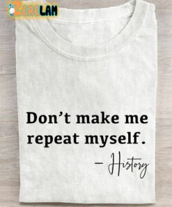 Don’t Make Me Repeat Myself History Teacher T-shirt