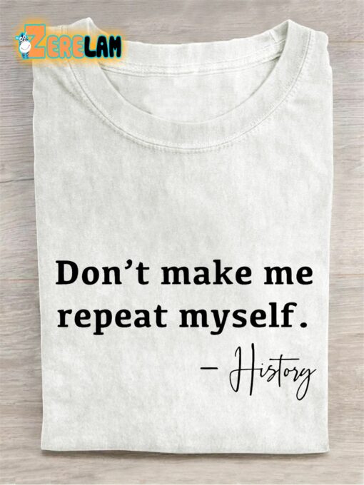 Don’t Make Me Repeat Myself History Teacher T-shirt