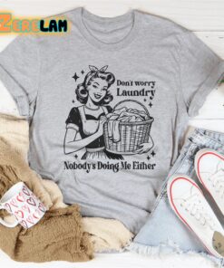 Dont worry Laundry Nobody Doing Me Either Shirt 1