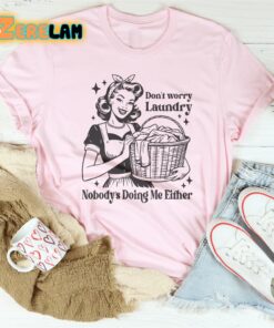Dont worry Laundry Nobody Doing Me Either Shirt 2