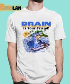 Drain Is Your Friend Shirt 1 1