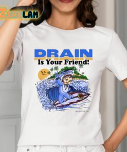 Drain Is Your Friend Shirt 2 1