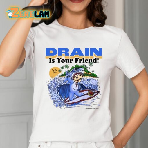 Drain Is Your Friend Shirt