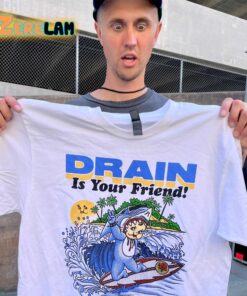 Drain Is Your Friend Shirt 2024