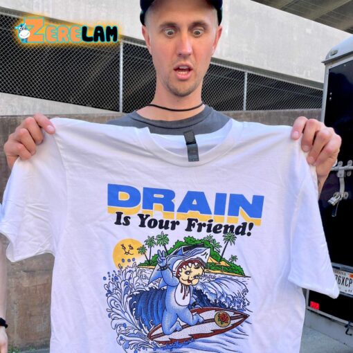 Drain Is Your Friend Shirt 2024