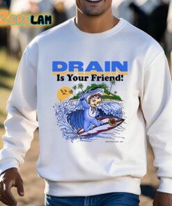 Drain Is Your Friend Shirt 3 1