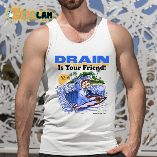 Drain Is Your Friend Shirt