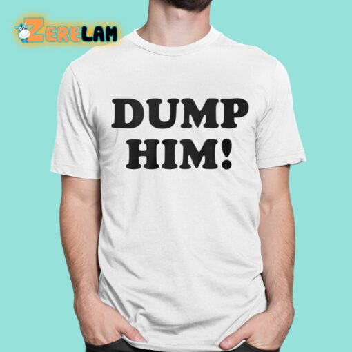 Dump Him Shirt