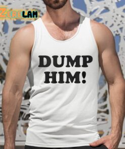 Dump Him Shirt 5 1