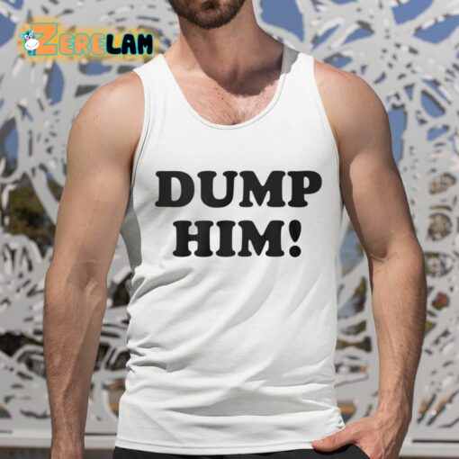 Dump Him Shirt