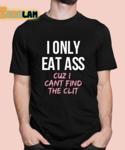 Dylan Shane I Only Eat Ass Cuz I Cant Find The Clit Shirt