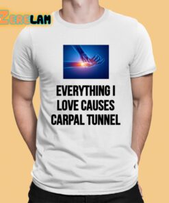 EveryThing I Love Causes Carpal Tunnel Shirt