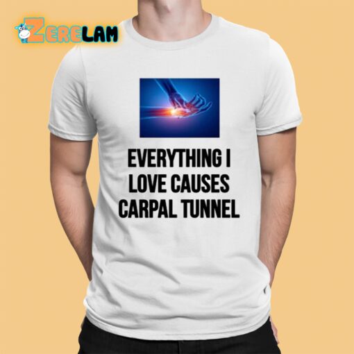 EveryThing I Love Causes Carpal Tunnel Shirt