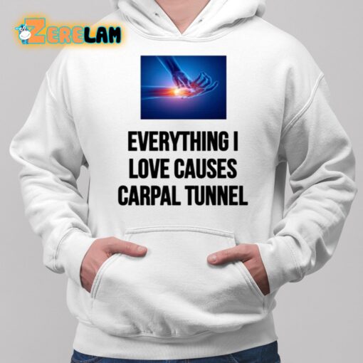 EveryThing I Love Causes Carpal Tunnel Shirt