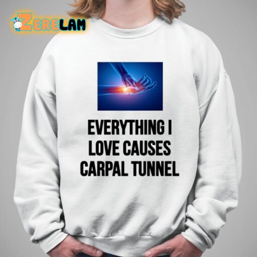 EveryThing I Love Causes Carpal Tunnel Shirt