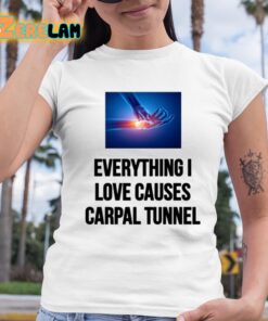 EveryThing I Love Causes Carpal Tunnel Shirt 6 1