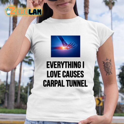 EveryThing I Love Causes Carpal Tunnel Shirt