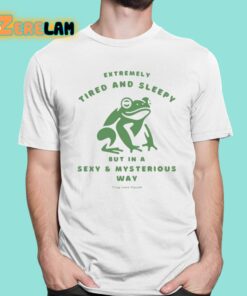 Extremely Tired And Sleepy But In A Sexy And Mysterious Way Frog Love Squad Shirt 1 1