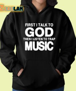 First I Talk To God Then I Listen To Trap Music Shirt 22 1