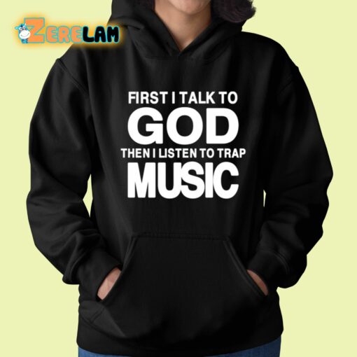 First I Talk To God Then I Listen To Trap Music Shirt