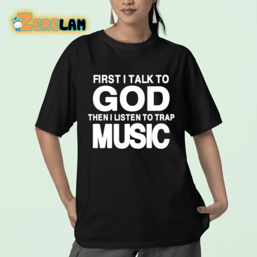 First I Talk To God Then I Listen To Trap Music Shirt