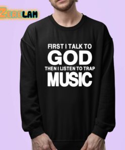 First I Talk To God Then I Listen To Trap Music Shirt 24 1