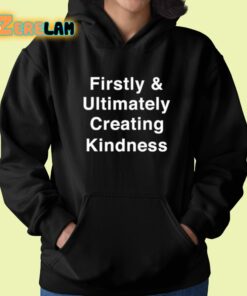 Firstly And Ultimately Creating Kindness Shirt 22 1